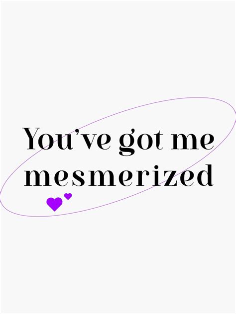 you ve got me|you've got me mesmerized.